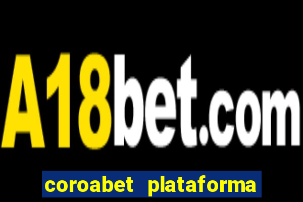 coroabet plataforma de jogos